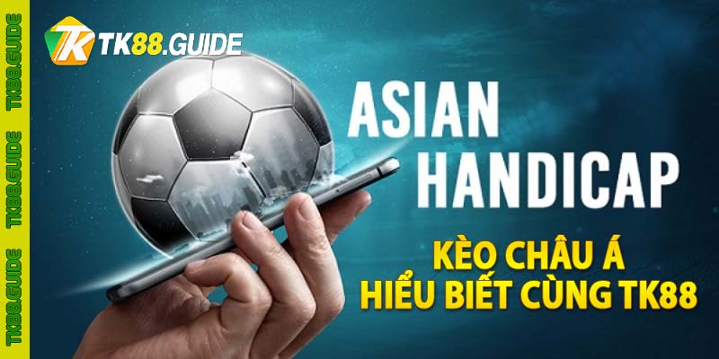 Kèo châu Á - Hiểu biết cùng TK88